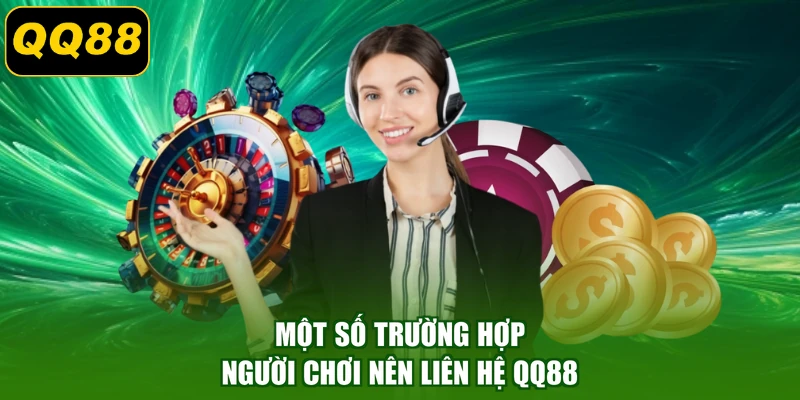 Một số trường hợp người chơi nên liên hệ QQ88